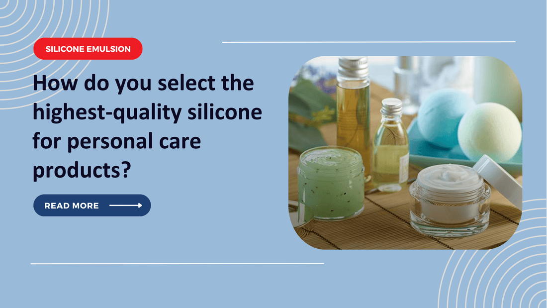 How do you select the highest-quality silicone for personal care products?