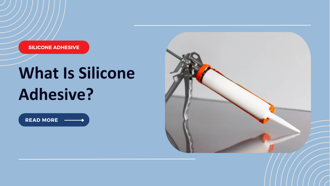 What Is Silicone Adhesive?